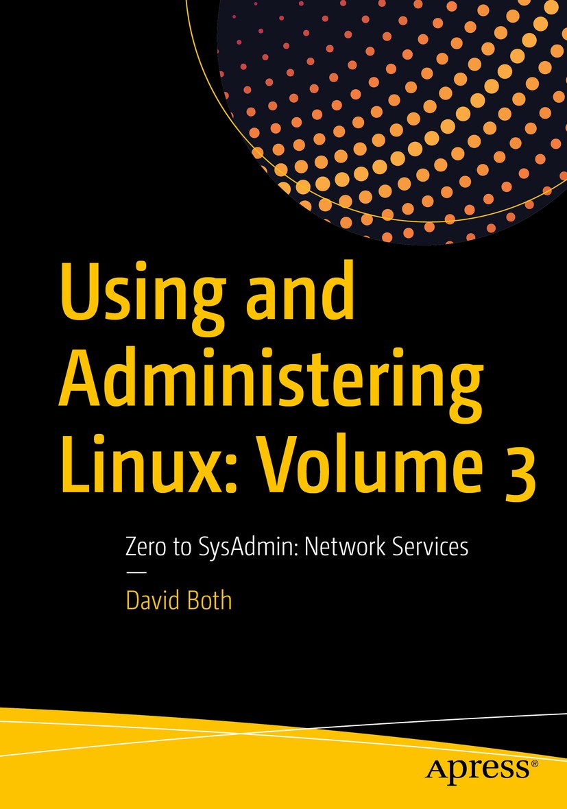Titlebook: Using and Administering Linux: Volume 3; Zero to SysAdmin: Ne David Both Book 20201st edition David Both 2020 linux sysadmin.system adminis Titlebook: Using and Administering Linux: Volume 3; Zero to SysAdmin: Ne David Both Book 20201st edition David Both 2020 linux sysadmin.system adminis