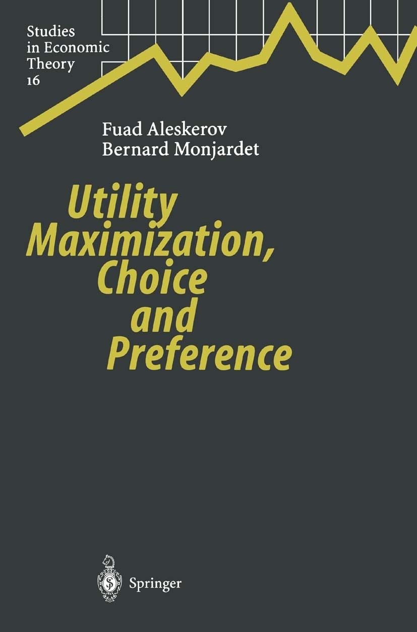 Titlebook: Utility Maximization, Choice and Preference; Fuad Aleskerov,Bernard Monjardet Book 20021st edition Springer-Verlag Berlin Heidelberg 2002 Titlebook: Utility Maximization, Choice and Preference; Fuad Aleskerov,Bernard Monjardet Book 20021st edition Springer-Verlag Berlin Heidelberg 2002