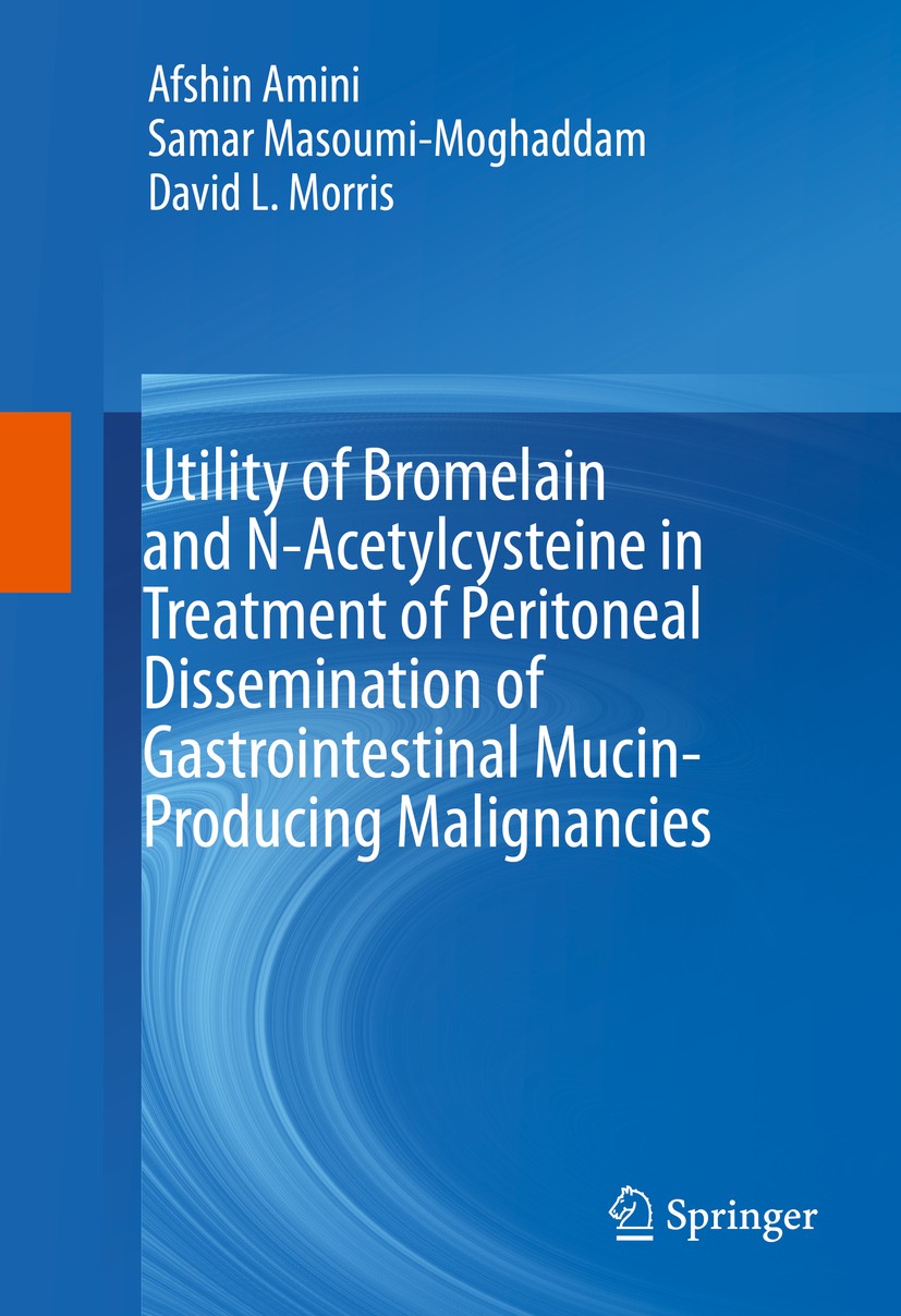 Titlebook: Utility of Bromelain and N-Acetylcysteine in Treatment of Peritoneal Dissemination of Gastrointestin; Afshin Amini,Samar Masoumi-Moghaddam Titlebook: Utility of Bromelain and N-Acetylcysteine in Treatment of Peritoneal Dissemination of Gastrointestin; Afshin Amini,Samar Masoumi-Moghaddam