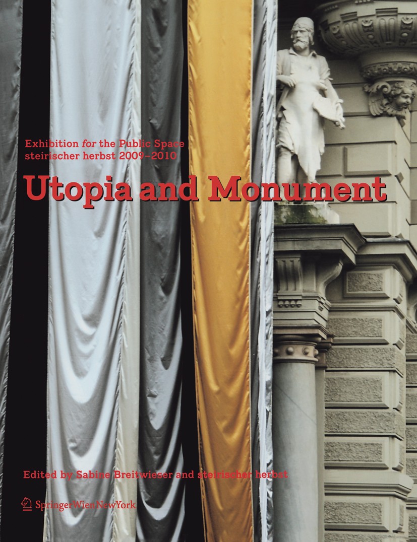 Titlebook: Utopia and Monument; Exhibition for the P Sabine Breitwieser,steirischer herbst Book 2011Latest edition Springer-Verlag/Wien 2011 Art in pu Titlebook: Utopia and Monument; Exhibition for the P Sabine Breitwieser,steirischer herbst Book 2011Latest edition Springer-Verlag/Wien 2011 Art in pu