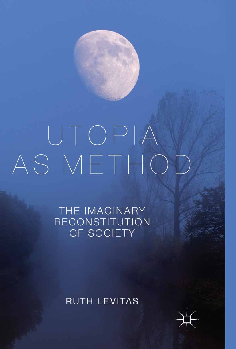 Titlebook: Utopia as Method; The Imaginary Recons Ruth Levitas Book 2013 Palgrave Macmillan, a division of Macmillan Publishers Limited 2013 constitut Titlebook: Utopia as Method; The Imaginary Recons Ruth Levitas Book 2013 Palgrave Macmillan, a division of Macmillan Publishers Limited 2013 constitut