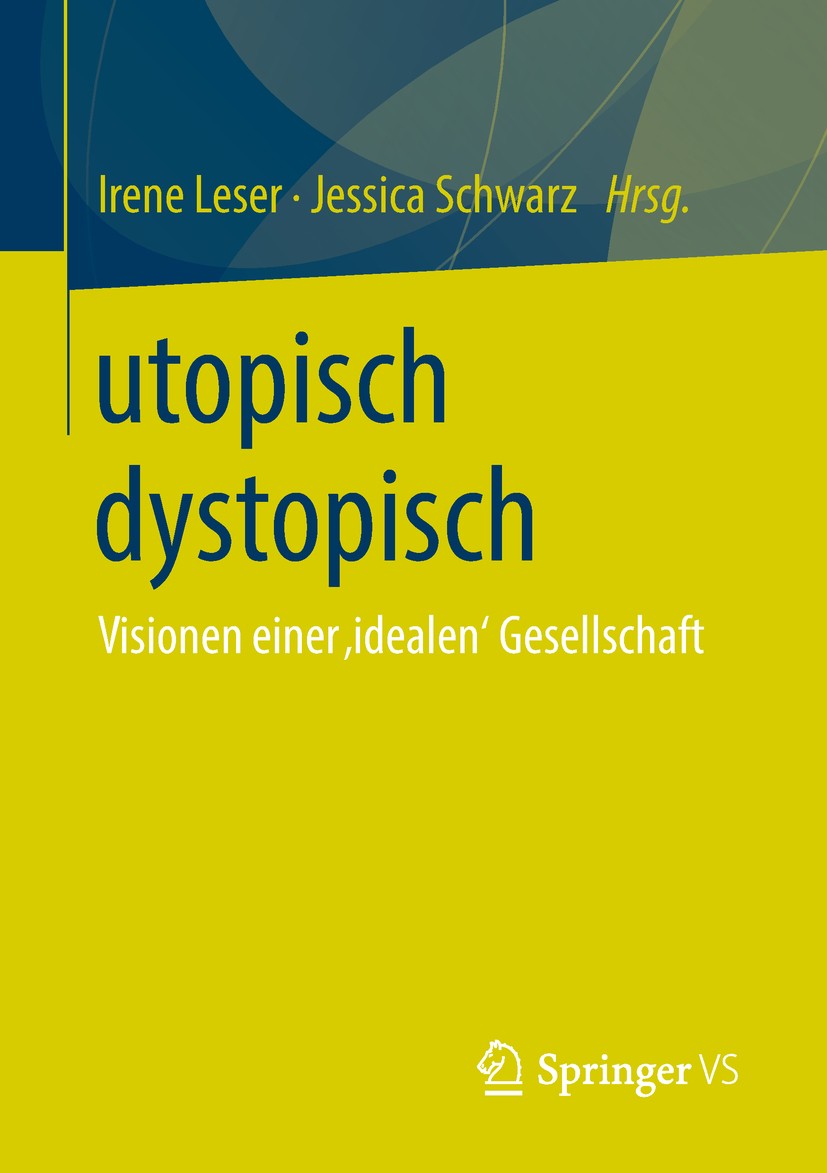 Titlebook: utopisch dystopisch; Visionen einer ‚idea Irene Leser,Jessica Schwarz Book 2018 Springer Fachmedien Wiesbaden GmbH, ein Teil von Springer N Titlebook: utopisch dystopisch; Visionen einer ‚idea Irene Leser,Jessica Schwarz Book 2018 Springer Fachmedien Wiesbaden GmbH, ein Teil von Springer N