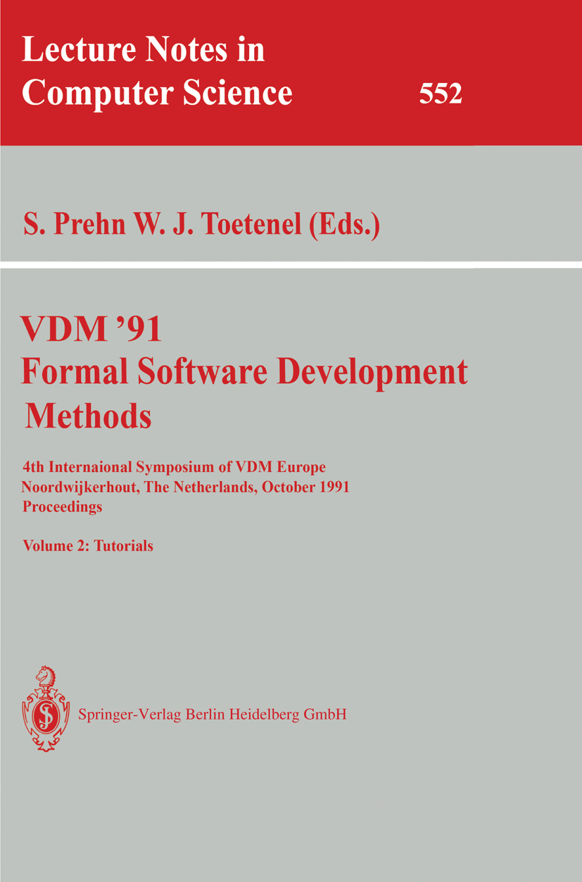 Titlebook: VDM ‘91. Formal Software Development Methods. 4th International Symposium of VDM Europe, Noordwijker; Volume 2: Tutorials Søren Prehn,Hans Titlebook: VDM ‘91. Formal Software Development Methods. 4th International Symposium of VDM Europe, Noordwijker; Volume 2: Tutorials Søren Prehn,Hans