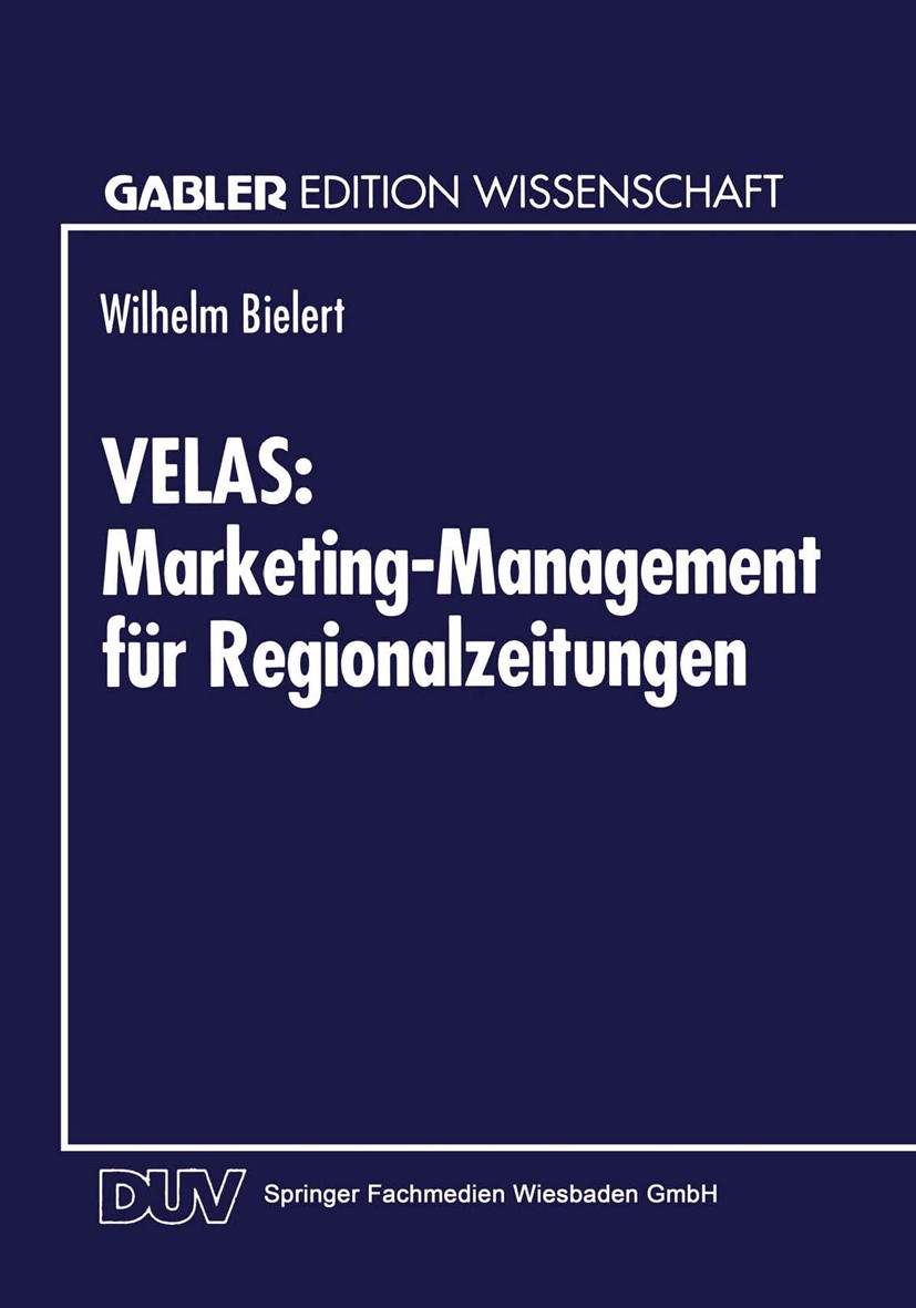 Titlebook: VELAS: Marketing-Management für Regionalzeitungen; Wilhelm Bielert Textbook 1995 Springer Fachmedien Wiesbaden 1995 Management.Marketing.M Titlebook: VELAS: Marketing-Management für Regionalzeitungen; Wilhelm Bielert Textbook 1995 Springer Fachmedien Wiesbaden 1995 Management.Marketing.M