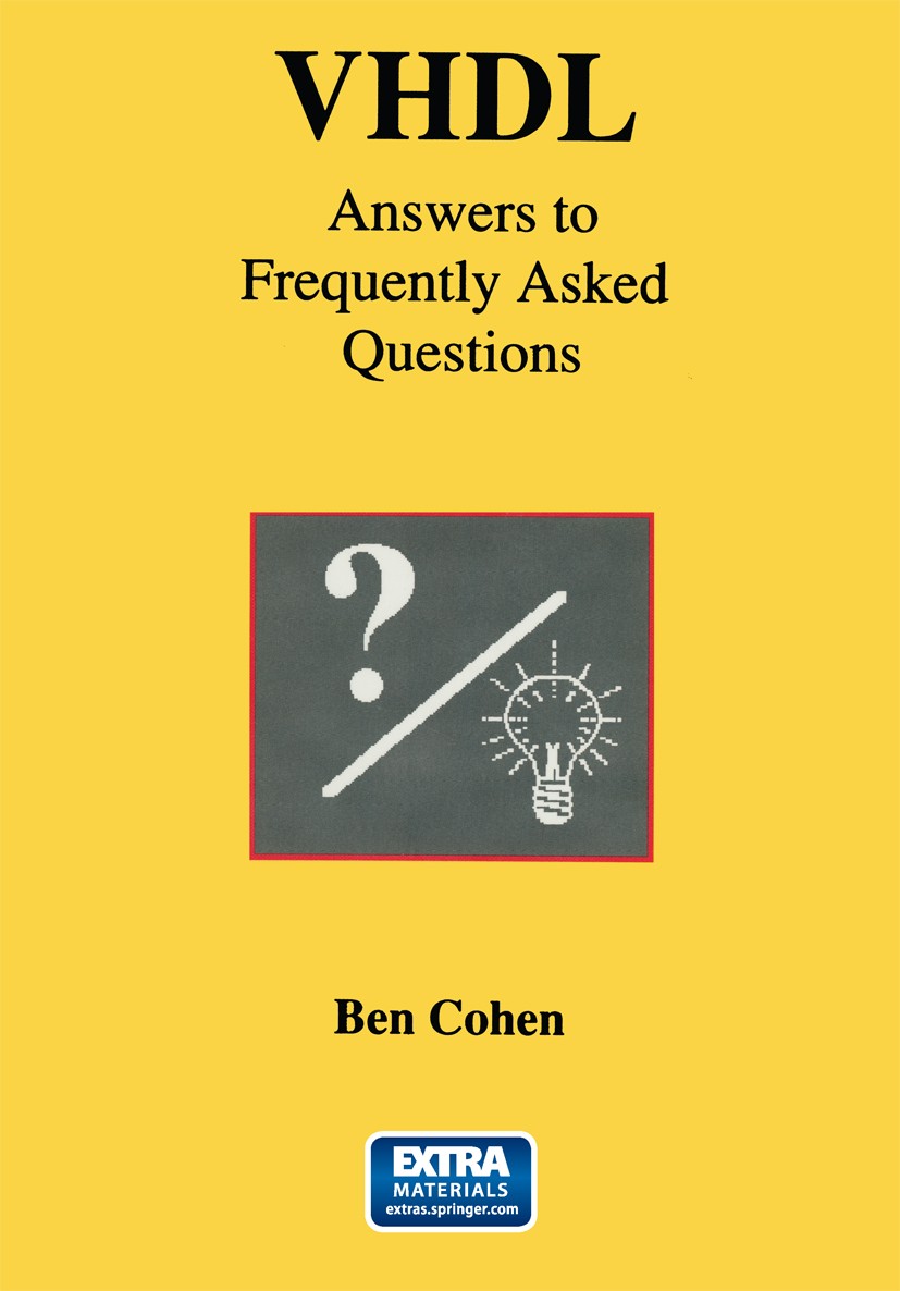Titlebook: VHDL Answers to Frequently Asked Questions; Ben Cohen Book 1997 Springer Science+Business Media New York 1997 Hardwarebeschreibungssprache Titlebook: VHDL Answers to Frequently Asked Questions; Ben Cohen Book 1997 Springer Science+Business Media New York 1997 Hardwarebeschreibungssprache