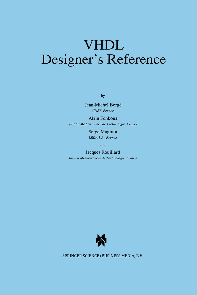 Titlebook: VHDL Designer’s Reference; Jean-Michel Bergé,Alain Fonkoua,Jacques Rouillard Book 1992 Kluwer Academic Publishers 1992 ASIC.Hardware.Hardw Titlebook: VHDL Designer’s Reference; Jean-Michel Bergé,Alain Fonkoua,Jacques Rouillard Book 1992 Kluwer Academic Publishers 1992 ASIC.Hardware.Hardw