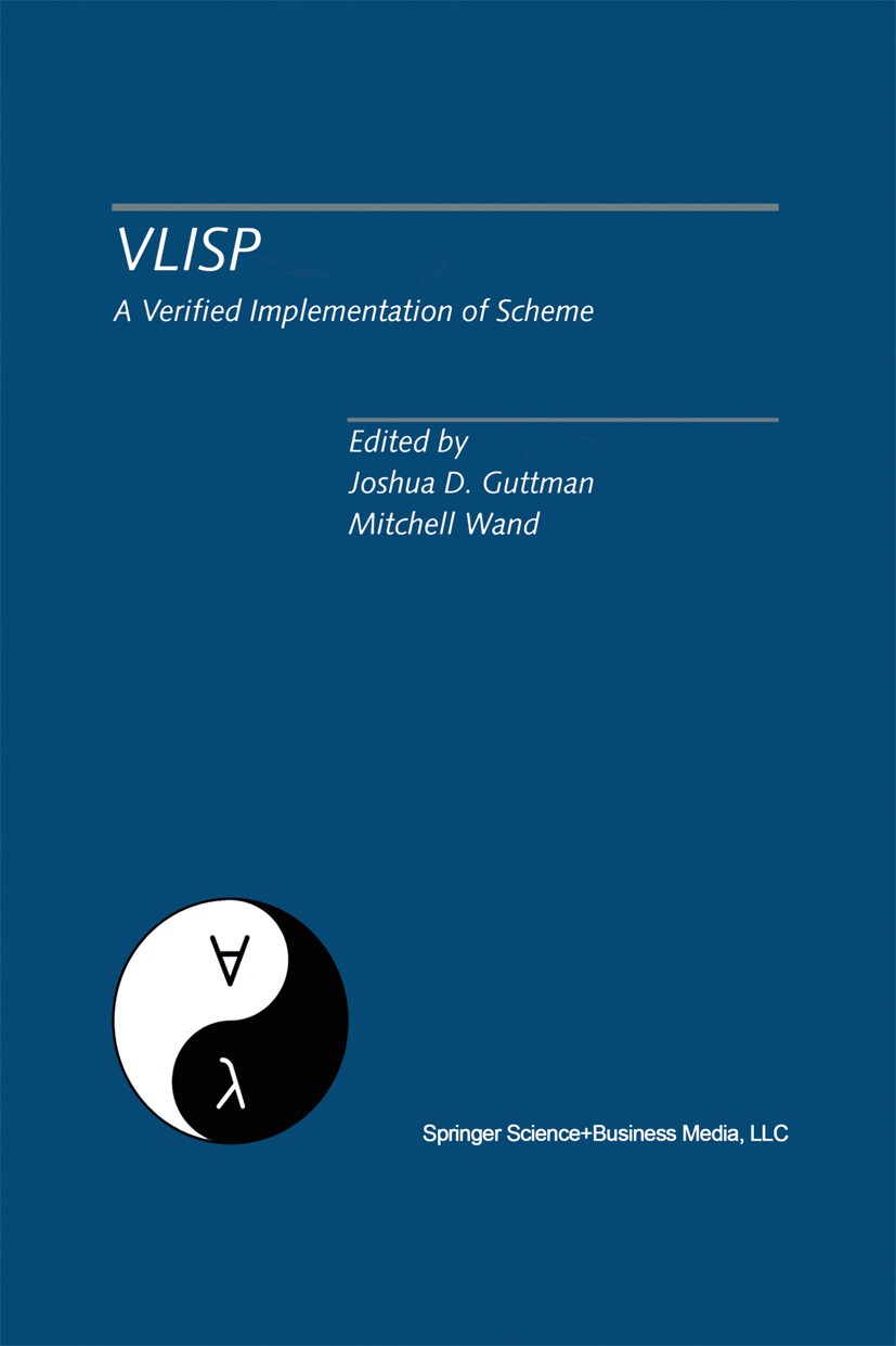 Titlebook: VLISP A Verified Implementation of Scheme; A Special Issue of L Joshua D. Guttman,Mitchell Wand Book 1995 Springer Science+Business Media N Titlebook: VLISP A Verified Implementation of Scheme; A Special Issue of L Joshua D. Guttman,Mitchell Wand Book 1995 Springer Science+Business Media N
