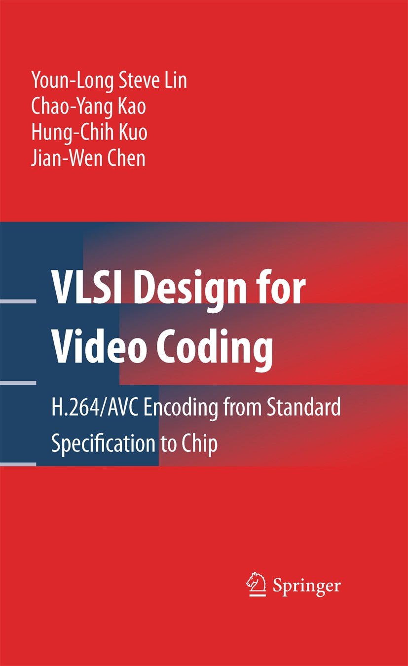 Titlebook: VLSI Design for Video Coding; H.264/AVC Encoding f Youn-Long Steve Lin,Chao-Yang Kao,Jian-Wen Chen Book 2010 Springer-Verlag US 2010 Archit Titlebook: VLSI Design for Video Coding; H.264/AVC Encoding f Youn-Long Steve Lin,Chao-Yang Kao,Jian-Wen Chen Book 2010 Springer-Verlag US 2010 Archit