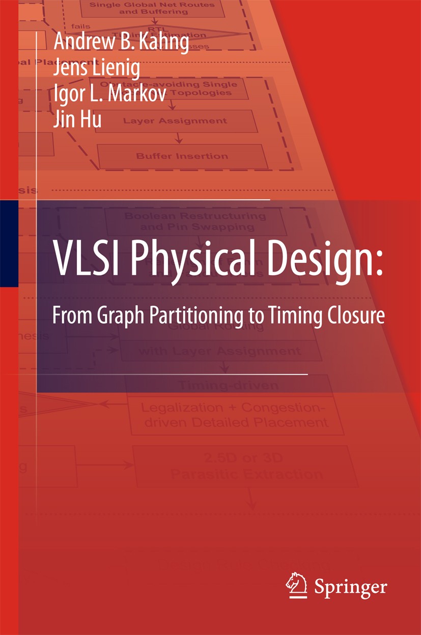 Titlebook: VLSI Physical Design: From Graph Partitioning to Timing Closure; Andrew B. Kahng,Jens Lienig,Jin Hu Textbook 20111st edition Springer Scie Titlebook: VLSI Physical Design: From Graph Partitioning to Timing Closure; Andrew B. Kahng,Jens Lienig,Jin Hu Textbook 20111st edition Springer Scie