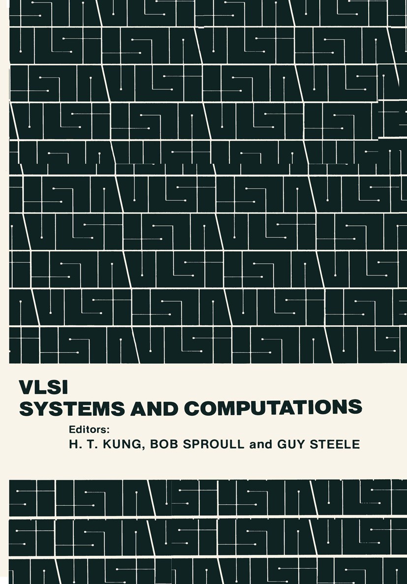 Titlebook: VLSI Systems and Computations; H. T. Kung,Bob Sproull,Guy Steele Book 1981 Carnegie-Mellon University 1981 Integrated Circuits.Integrierte Titlebook: VLSI Systems and Computations; H. T. Kung,Bob Sproull,Guy Steele Book 1981 Carnegie-Mellon University 1981 Integrated Circuits.Integrierte