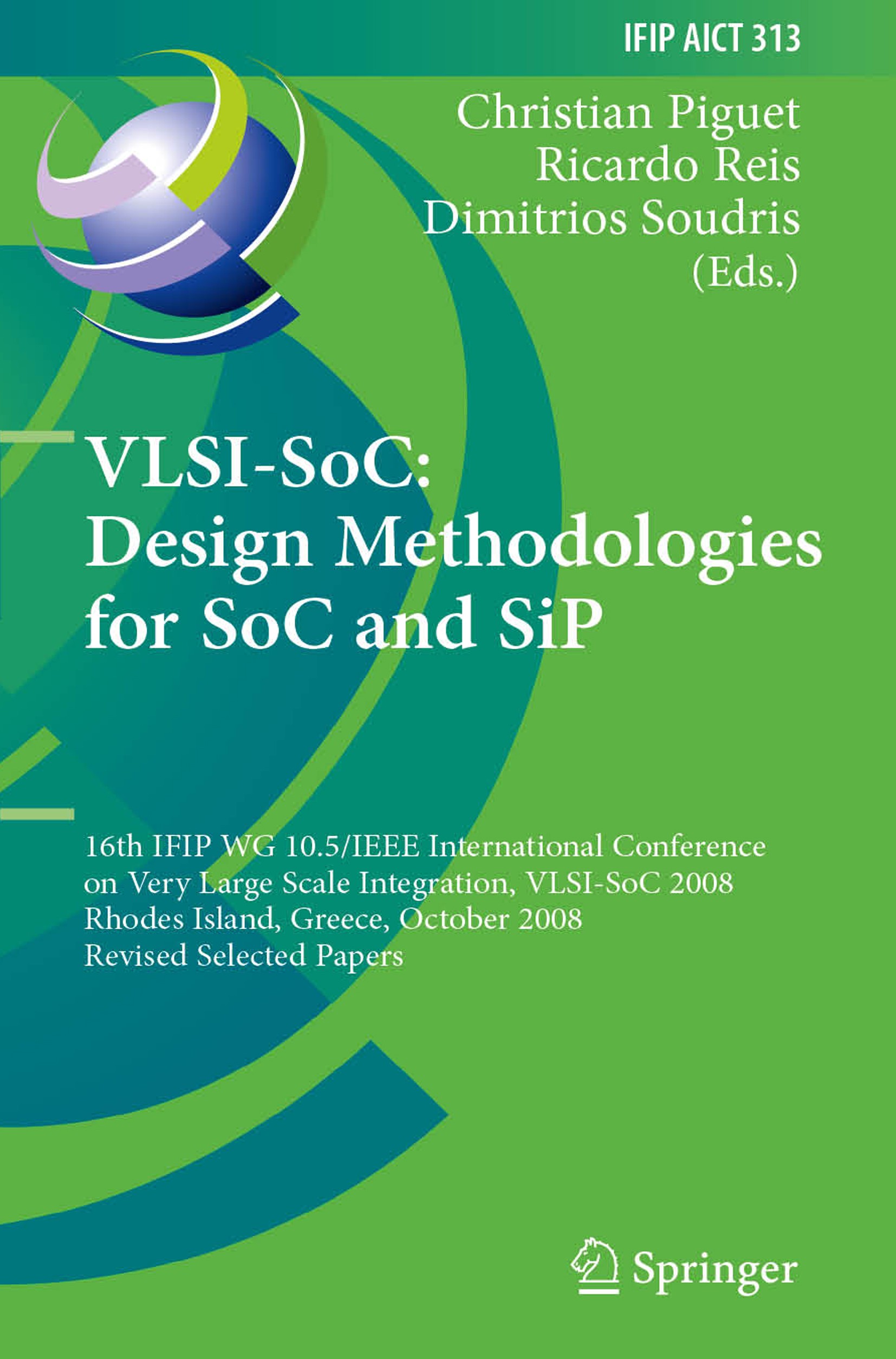 Titlebook: VLSI-SoC: Design Methodologies for SoC and SiP; 16th IFIP WG 10.5/IE Christian Piguet,Ricardo Reis,Dimitrios Soudris Conference proceedings Titlebook: VLSI-SoC: Design Methodologies for SoC and SiP; 16th IFIP WG 10.5/IE Christian Piguet,Ricardo Reis,Dimitrios Soudris Conference proceedings