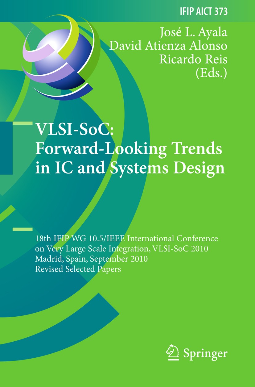 Titlebook: VLSI-SoC: Forward-Looking Trends in IC and Systems Design; 18th IFIP WG 10.5/IE José L. Ayala,David Atienza Alonso,Ricardo Reis Conference Titlebook: VLSI-SoC: Forward-Looking Trends in IC and Systems Design; 18th IFIP WG 10.5/IE José L. Ayala,David Atienza Alonso,Ricardo Reis Conference