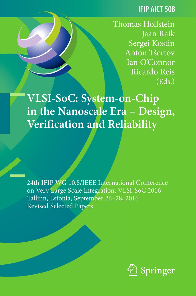 Titlebook: VLSI-SoC: System-on-Chip in the Nanoscale Era – Design, Verification and Reliability; 24th IFIP WG 10.5/IE Thomas Hollstein,Jaan Raik,Ricar Titlebook: VLSI-SoC: System-on-Chip in the Nanoscale Era – Design, Verification and Reliability; 24th IFIP WG 10.5/IE Thomas Hollstein,Jaan Raik,Ricar