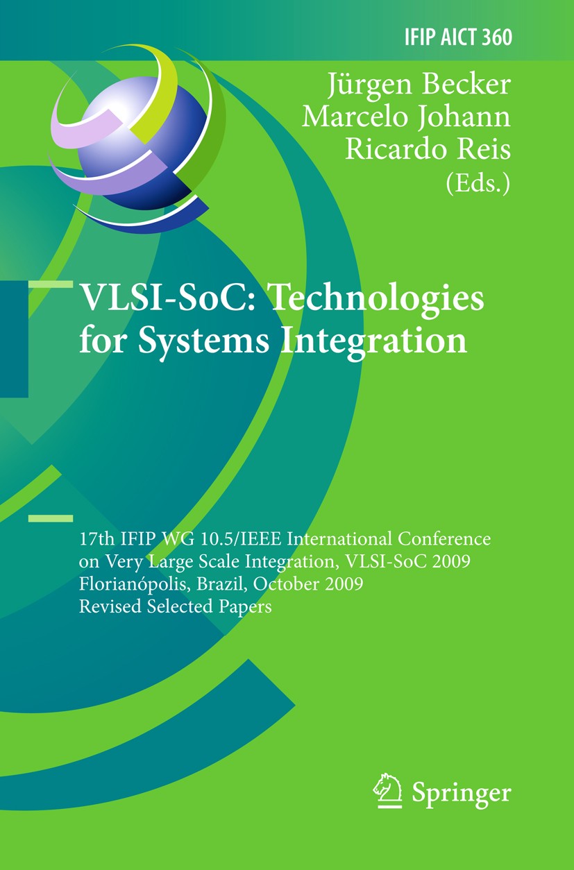Titlebook: VLSI-SoC: Technologies for Systems Integration; 17th IFIP WG 10.5/IE Jürgen Becker,Marcelo Johann,Ricardo Reis Conference proceedings 2011 Titlebook: VLSI-SoC: Technologies for Systems Integration; 17th IFIP WG 10.5/IE Jürgen Becker,Marcelo Johann,Ricardo Reis Conference proceedings 2011