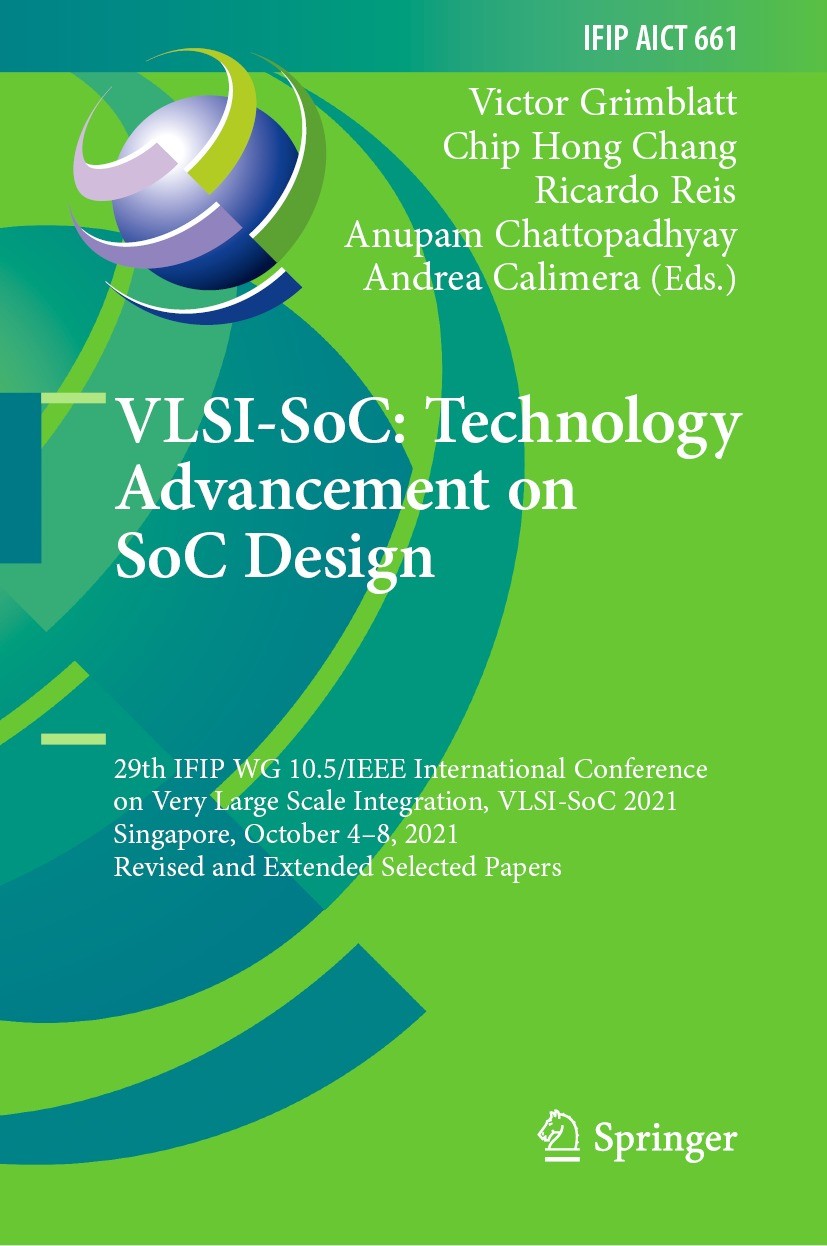 Titlebook: VLSI-SoC: Technology Advancement on SoC Design; 29th IFIP WG 10.5/IE Victor Grimblatt,Chip Hong Chang,Andrea Calimera Conference proceeding Titlebook: VLSI-SoC: Technology Advancement on SoC Design; 29th IFIP WG 10.5/IE Victor Grimblatt,Chip Hong Chang,Andrea Calimera Conference proceeding