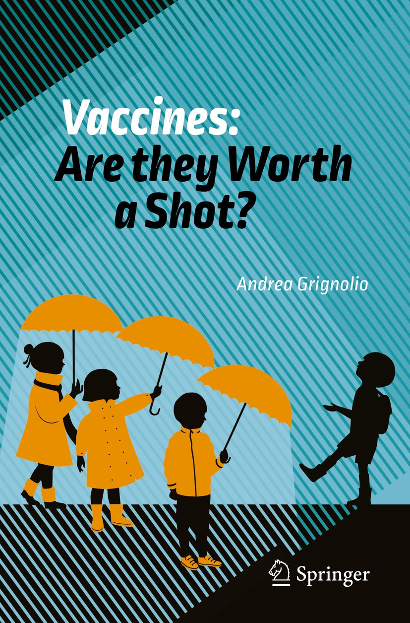 Titlebook: Vaccines: Are they Worth a Shot?; Andrea Grignolio Book 2018 Springer International Publishing AG, part of Springer Nature 2018 Vaccinatio Titlebook: Vaccines: Are they Worth a Shot?; Andrea Grignolio Book 2018 Springer International Publishing AG, part of Springer Nature 2018 Vaccinatio