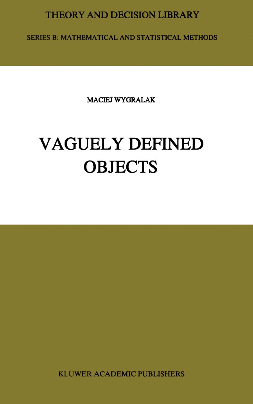Titlebook: Vaguely Defined Objects; Representations, Fuz Maciej Wygralak Book 1996 Springer Science+Business Media Dordrecht 1996 Arithmetic.Cardinal Titlebook: Vaguely Defined Objects; Representations, Fuz Maciej Wygralak Book 1996 Springer Science+Business Media Dordrecht 1996 Arithmetic.Cardinal