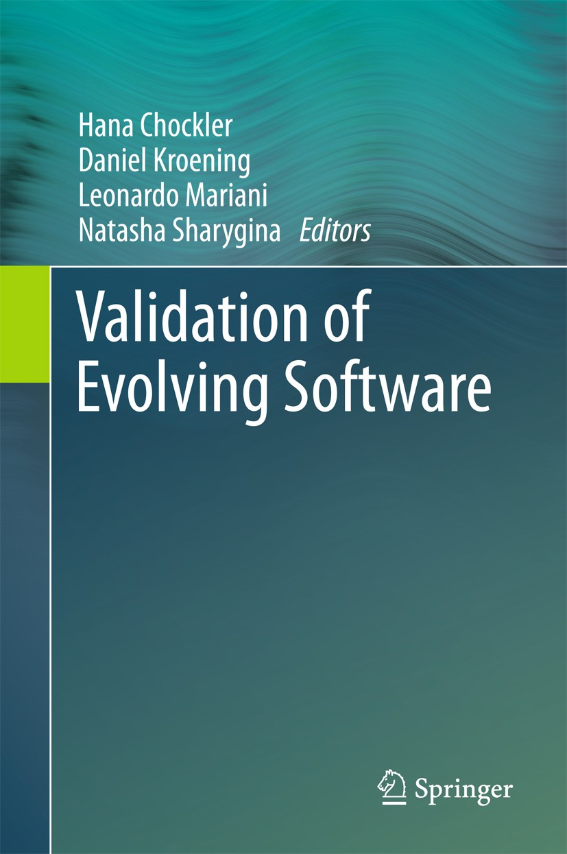 Titlebook: Validation of Evolving Software; Hana Chockler,Daniel Kroening,Natasha Sharygina Book 2015 Springer International Publishing Switzerland 2 Titlebook: Validation of Evolving Software; Hana Chockler,Daniel Kroening,Natasha Sharygina Book 2015 Springer International Publishing Switzerland 2