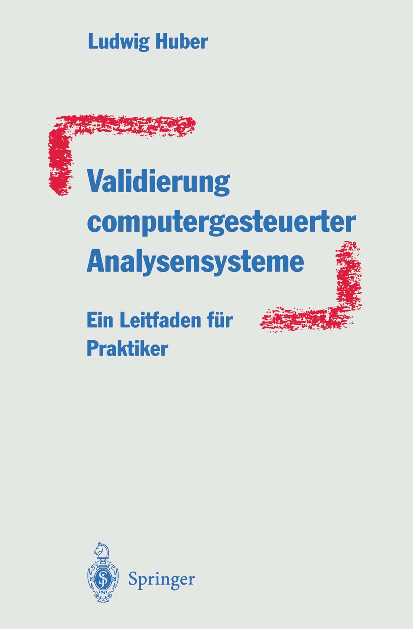 Titlebook: Validierung computergesteuerter Analysensysteme; Ein Leitfaden für Pr Ludwig Huber Book 1996 Springer-Verlag Berlin Heidelberg 1996 Compute Titlebook: Validierung computergesteuerter Analysensysteme; Ein Leitfaden für Pr Ludwig Huber Book 1996 Springer-Verlag Berlin Heidelberg 1996 Compute