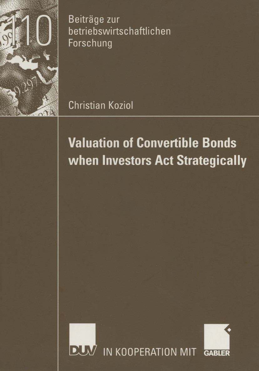 Titlebook: Valuation of Convertible Bonds when Investors Act Strategically; Christian Koziol Book 2004 Deutscher Universitäts-Verlag/GWV-Fachverlage Titlebook: Valuation of Convertible Bonds when Investors Act Strategically; Christian Koziol Book 2004 Deutscher Universitäts-Verlag/GWV-Fachverlage