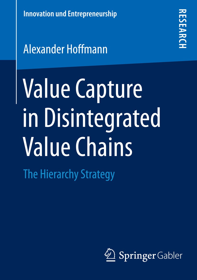 Titlebook: Value Capture in Disintegrated Value Chains; The Hierarchy Strate Alexander Hoffmann Book 2015 Springer Fachmedien Wiesbaden 2015 negotiati Titlebook: Value Capture in Disintegrated Value Chains; The Hierarchy Strate Alexander Hoffmann Book 2015 Springer Fachmedien Wiesbaden 2015 negotiati