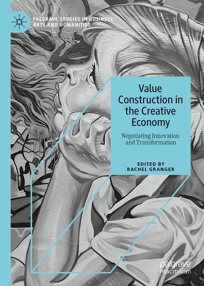 Titlebook: Value Construction in the Creative Economy; Negotiating Innovati Rachel Granger Book 2020 The Editor(s) (if applicable) and The Author(s), Titlebook: Value Construction in the Creative Economy; Negotiating Innovati Rachel Granger Book 2020 The Editor(s) (if applicable) and The Author(s),