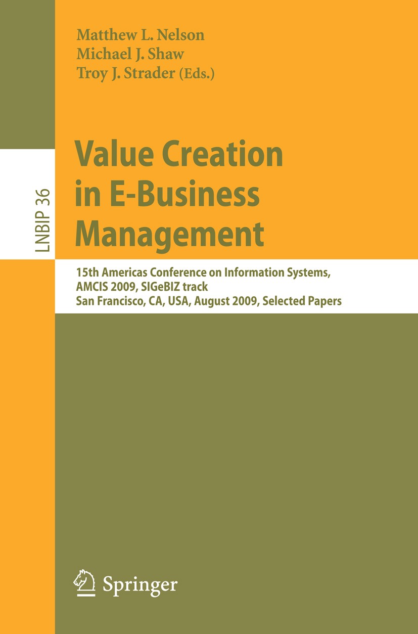 Titlebook: Value Creation in E-Business Management; 15th Americas Confer Matthew L. Nelson,Michael J. Shaw,Troy J. Strader Conference proceedings 2009 Titlebook: Value Creation in E-Business Management; 15th Americas Confer Matthew L. Nelson,Michael J. Shaw,Troy J. Strader Conference proceedings 2009