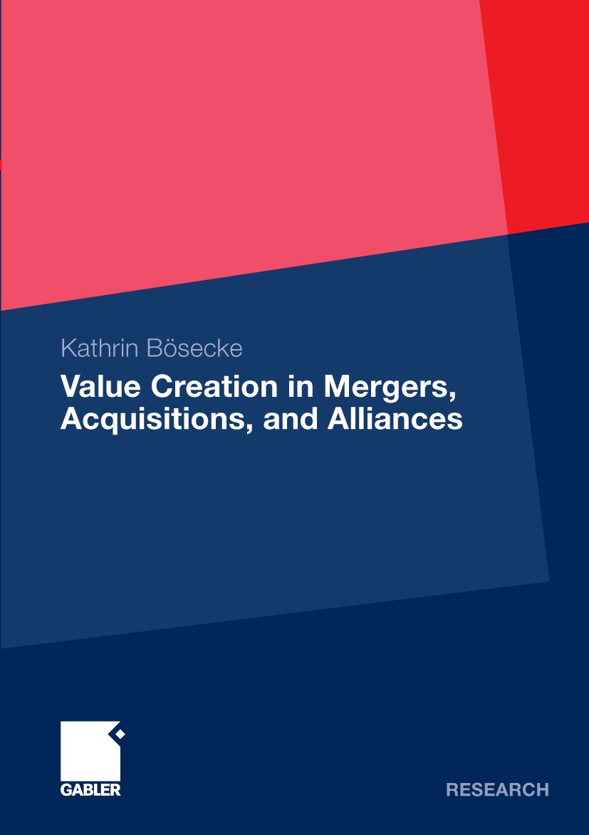 Titlebook: Value Creation in Mergers, Acquisitions, and Alliances; Kathrin Bösecke Book 2009 Gabler Verlag | Springer Fachmedien Wiesbaden GmbH, Wies Titlebook: Value Creation in Mergers, Acquisitions, and Alliances; Kathrin Bösecke Book 2009 Gabler Verlag | Springer Fachmedien Wiesbaden GmbH, Wies