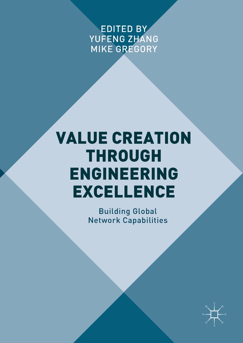 Titlebook: Value Creation through Engineering Excellence; Building Global Netw Yufeng Zhang,Mike Gregory Book 2018 The Editor(s) (if applicable) and t Titlebook: Value Creation through Engineering Excellence; Building Global Netw Yufeng Zhang,Mike Gregory Book 2018 The Editor(s) (if applicable) and t