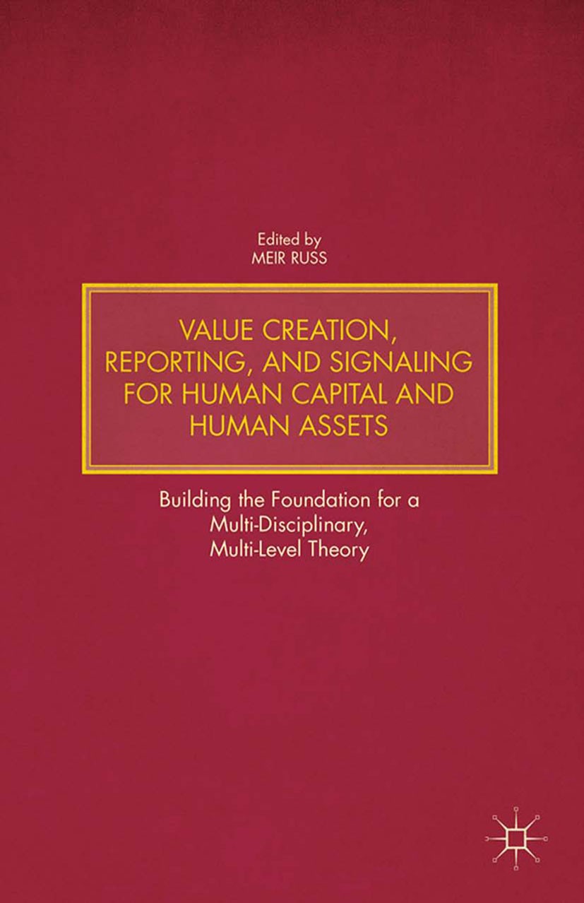 Titlebook: Value Creation, Reporting, and Signaling for Human Capital and Human Assets; Building the Foundat Meir Russ Book 2014 Meir Russ 2014 Human Titlebook: Value Creation, Reporting, and Signaling for Human Capital and Human Assets; Building the Foundat Meir Russ Book 2014 Meir Russ 2014 Human