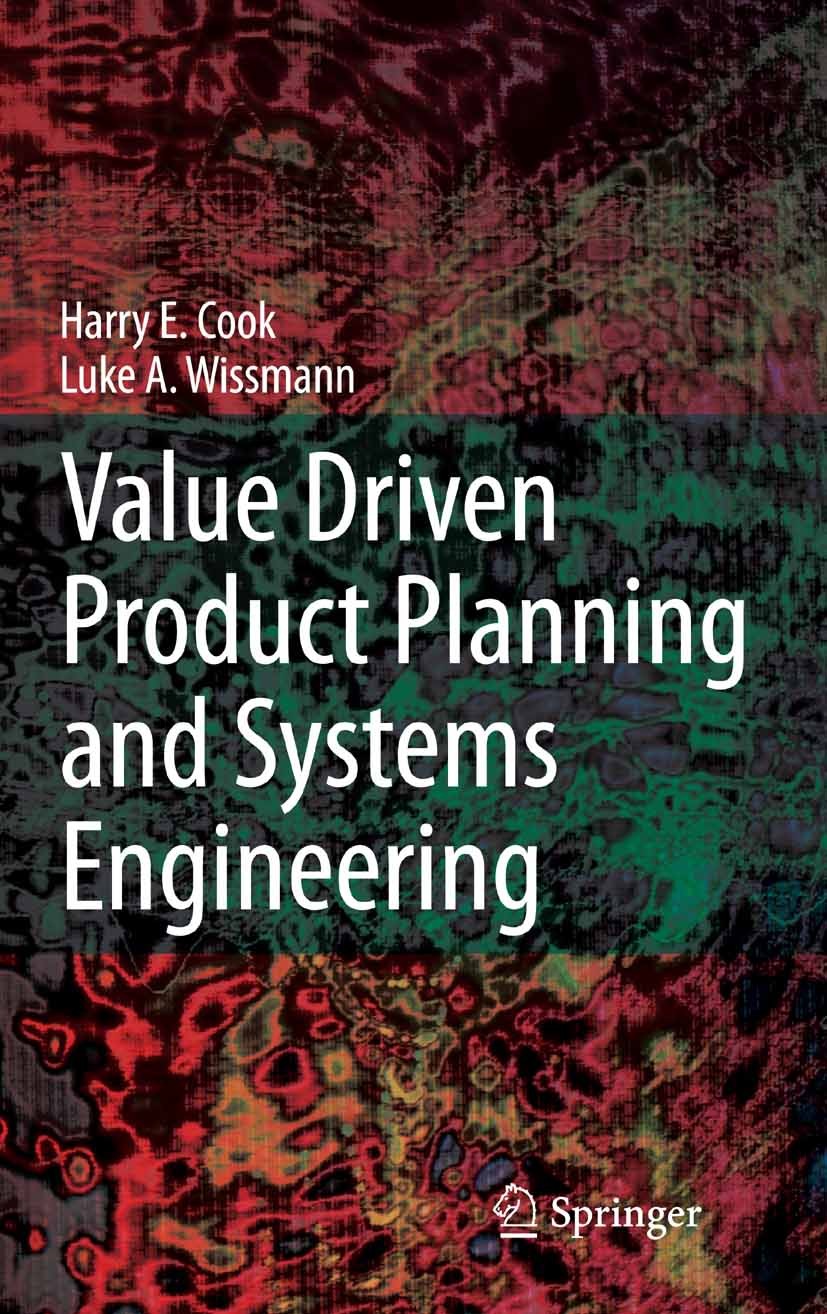 Titlebook: Value Driven Product Planning and Systems Engineering; H. E. Cook,L. A. Wissmann Book 2007 Springer-Verlag London 2007 Automobil.Customer Titlebook: Value Driven Product Planning and Systems Engineering; H. E. Cook,L. A. Wissmann Book 2007 Springer-Verlag London 2007 Automobil.Customer