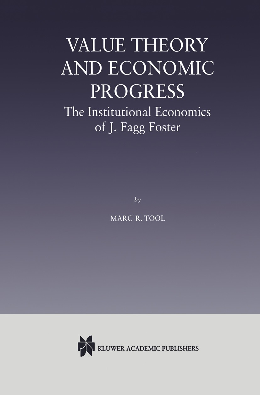 Titlebook: Value Theory and Economic Progress: The Institutional Economics of J. Fagg Foster; The Institutional Ec Marc R. Tool Book 2000 Springer Sci Titlebook: Value Theory and Economic Progress: The Institutional Economics of J. Fagg Foster; The Institutional Ec Marc R. Tool Book 2000 Springer Sci