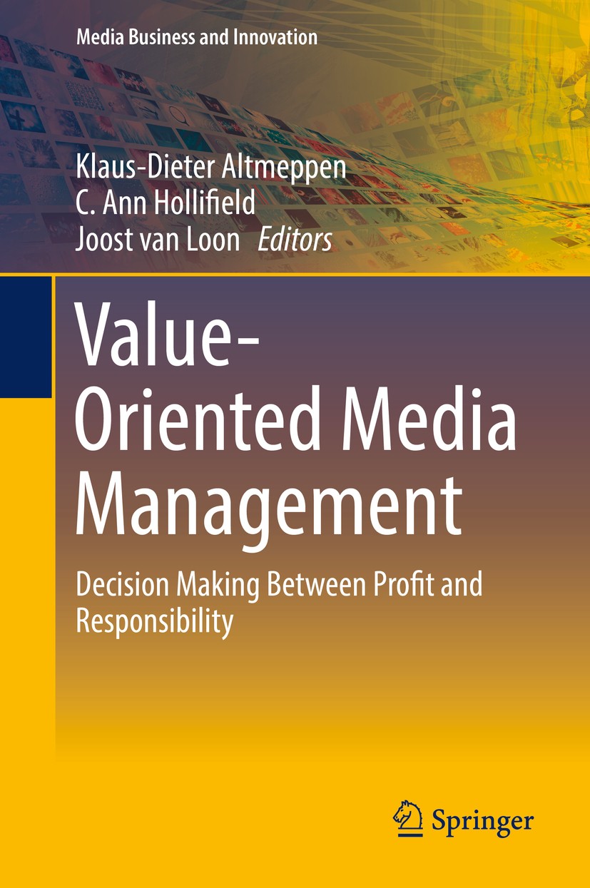 Titlebook: Value-Oriented Media Management; Decision Making Betw Klaus-Dieter Altmeppen,C. Ann Hollifield,Joost van Book 2017 Springer International P Titlebook: Value-Oriented Media Management; Decision Making Betw Klaus-Dieter Altmeppen,C. Ann Hollifield,Joost van Book 2017 Springer International P