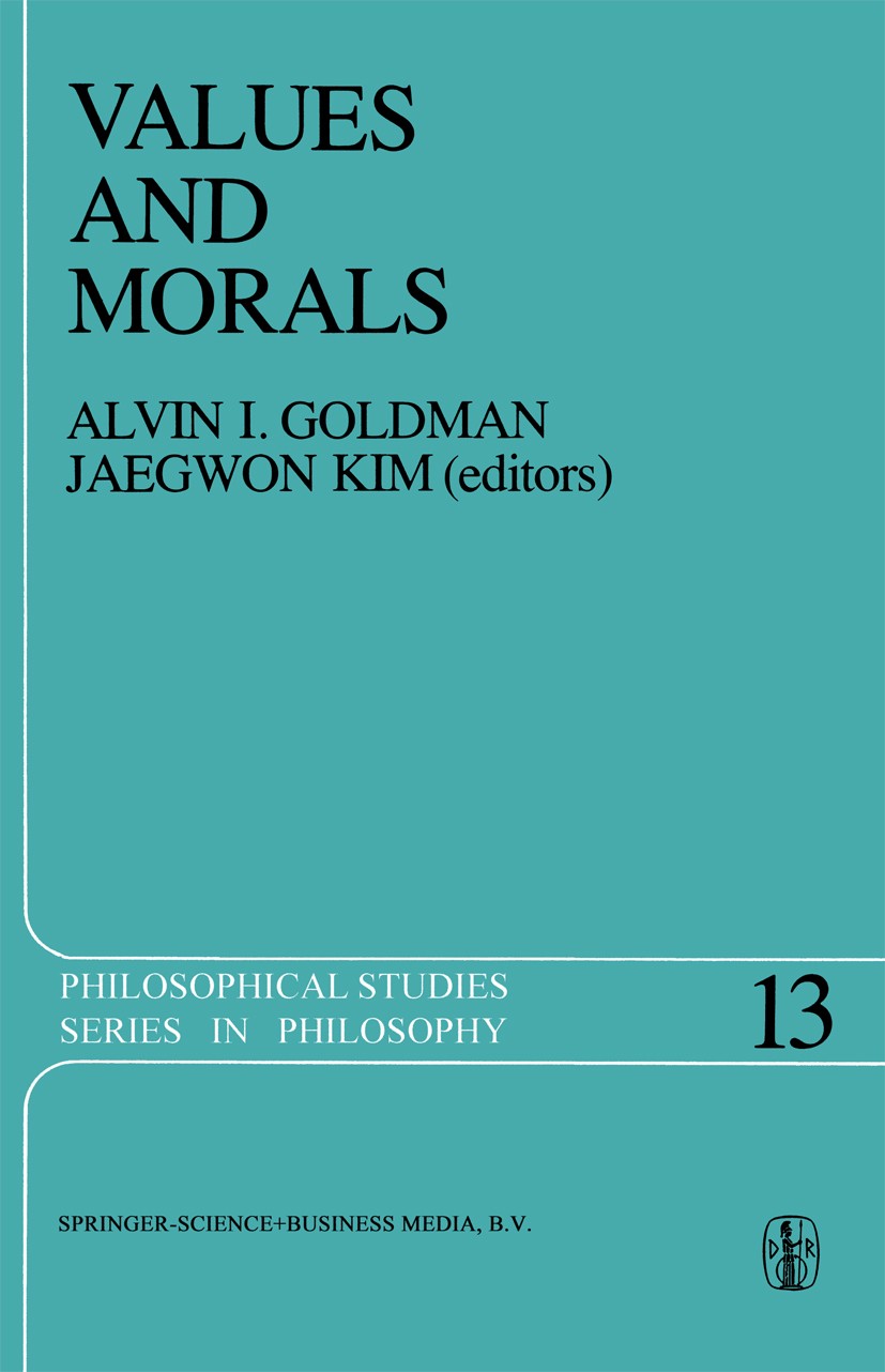 Titlebook: Values and Morals; Essays in Honor of W Alvin I. Goldman,Jaegwon Kim Book 1978 Springer Science+Business Media Dordrecht 1978 1870.English Titlebook: Values and Morals; Essays in Honor of W Alvin I. Goldman,Jaegwon Kim Book 1978 Springer Science+Business Media Dordrecht 1978 1870.English