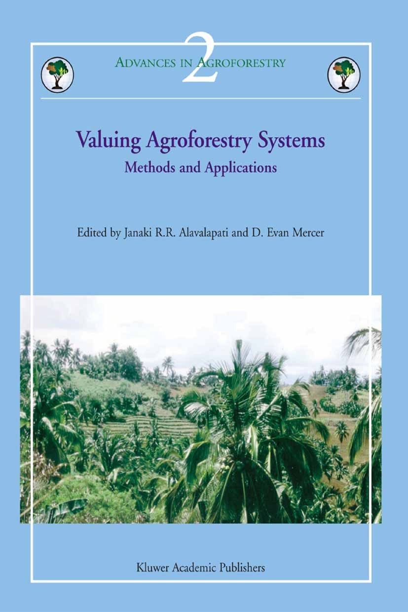 Titlebook: Valuing Agroforestry Systems; Methods and Applicat Janaki R. R. Alavalapati,D. Evan Mercer Book 2005 Springer Science+Business Media B.V. 2 Titlebook: Valuing Agroforestry Systems; Methods and Applicat Janaki R. R. Alavalapati,D. Evan Mercer Book 2005 Springer Science+Business Media B.V. 2