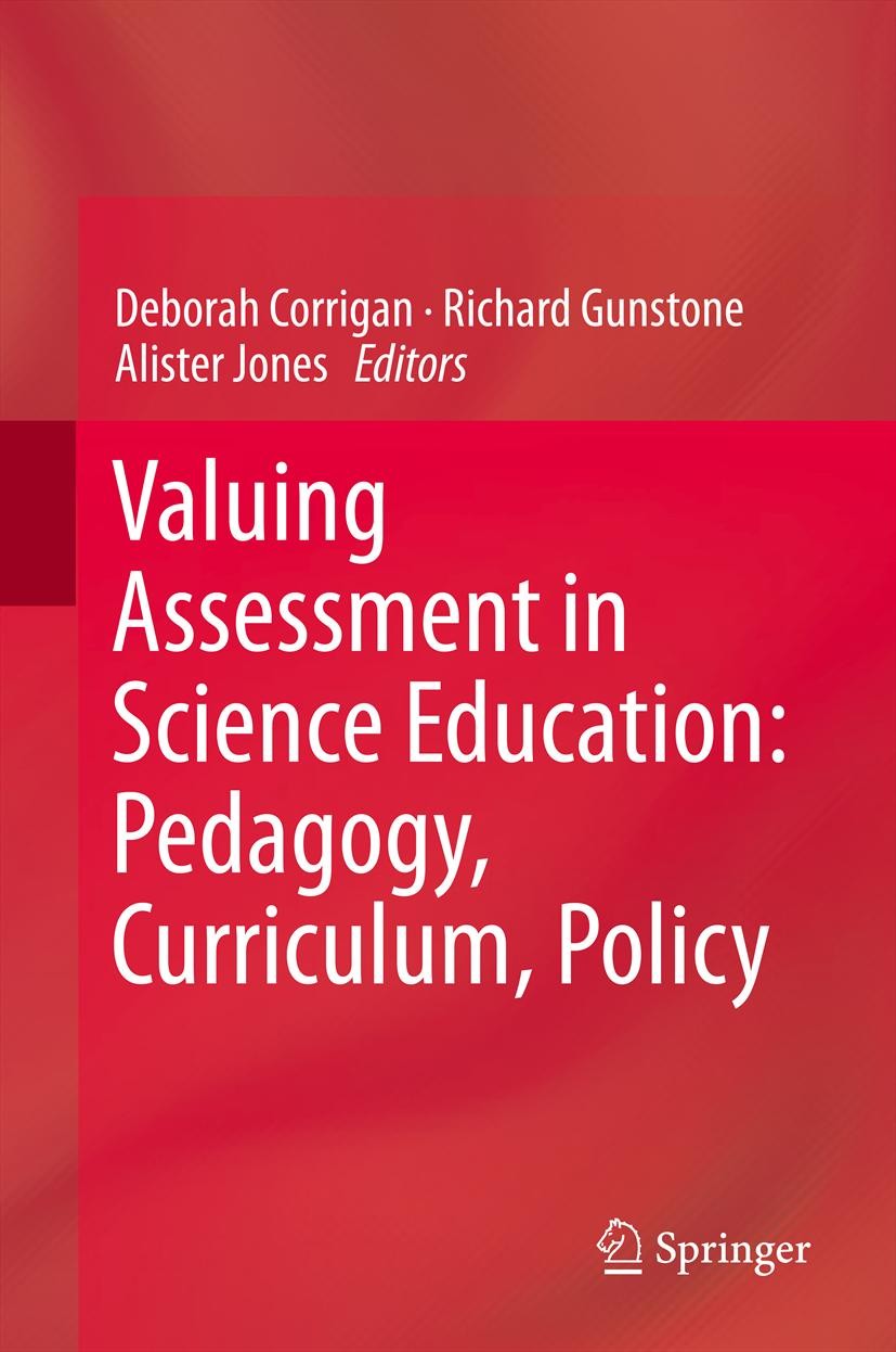 Titlebook: Valuing Assessment in Science Education: Pedagogy, Curriculum, Policy; Deborah Corrigan,Richard Gunstone,Alister Jones Book 2013 Springer Titlebook: Valuing Assessment in Science Education: Pedagogy, Curriculum, Policy; Deborah Corrigan,Richard Gunstone,Alister Jones Book 2013 Springer