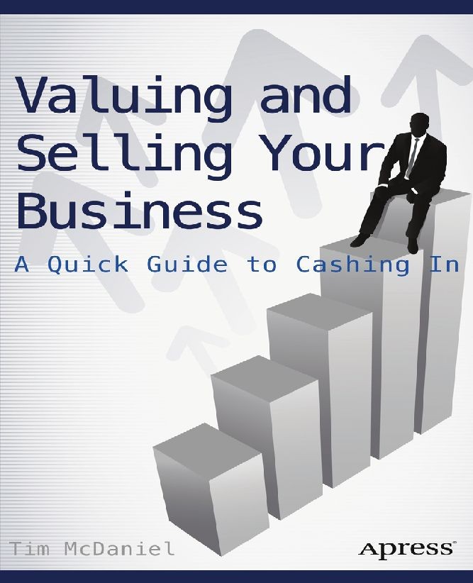 Titlebook: Valuing and Selling Your Business; A Quick Guide to Cas Tim McDaniel Book 2014 Tim McDaniel 2014 Titlebook: Valuing and Selling Your Business; A Quick Guide to Cas Tim McDaniel Book 2014 Tim McDaniel 2014