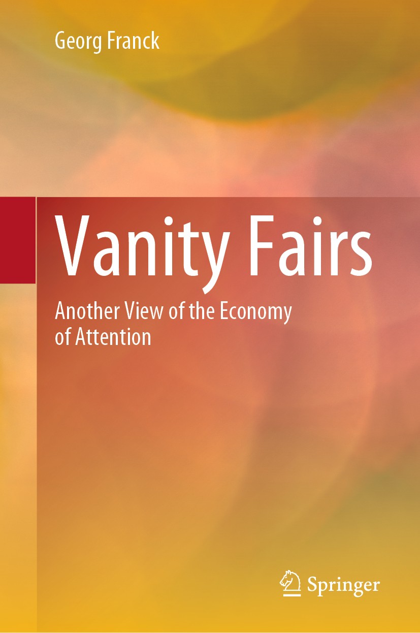 Titlebook: Vanity Fairs; Another View of the Georg Franck Book 2020 Springer Nature Switzerland AG 2020 Economy of attention.The pursuit of self-este Titlebook: Vanity Fairs; Another View of the Georg Franck Book 2020 Springer Nature Switzerland AG 2020 Economy of attention.The pursuit of self-este