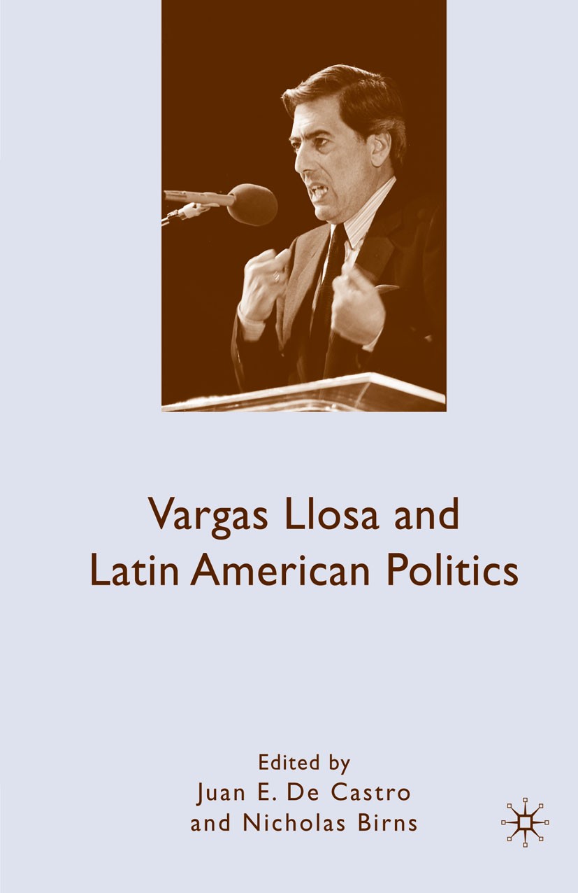 Titlebook: Vargas Llosa and Latin American Politics; Juan E. Castro,Nicholas Birns Book 2010 Juan De Castro and Nicholas Birns 2010 America.culture.n Titlebook: Vargas Llosa and Latin American Politics; Juan E. Castro,Nicholas Birns Book 2010 Juan De Castro and Nicholas Birns 2010 America.culture.n