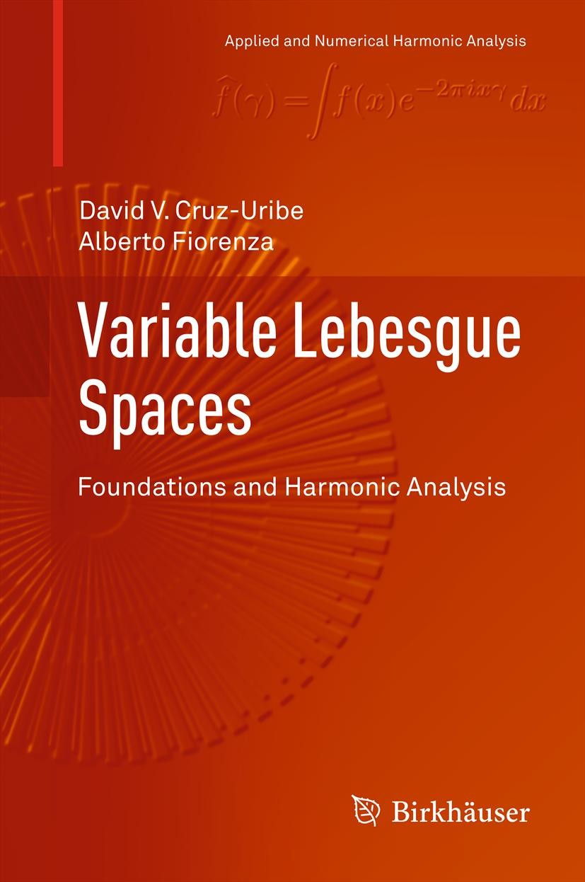 Titlebook: Variable Lebesgue Spaces; Foundations and Harm David V. Cruz-Uribe,Alberto Fiorenza Book 2013 Springer Basel 2013 Banach Function Spaces.Ex Titlebook: Variable Lebesgue Spaces; Foundations and Harm David V. Cruz-Uribe,Alberto Fiorenza Book 2013 Springer Basel 2013 Banach Function Spaces.Ex