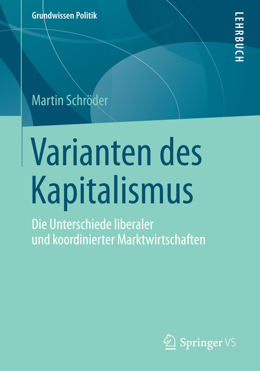 Titlebook: Varianten des Kapitalismus; Die Unterschiede lib Martin Schröder Textbook 2014 Springer Fachmedien Wiesbaden 2014 Kapitalismus.Marktwirtsch Titlebook: Varianten des Kapitalismus; Die Unterschiede lib Martin Schröder Textbook 2014 Springer Fachmedien Wiesbaden 2014 Kapitalismus.Marktwirtsch