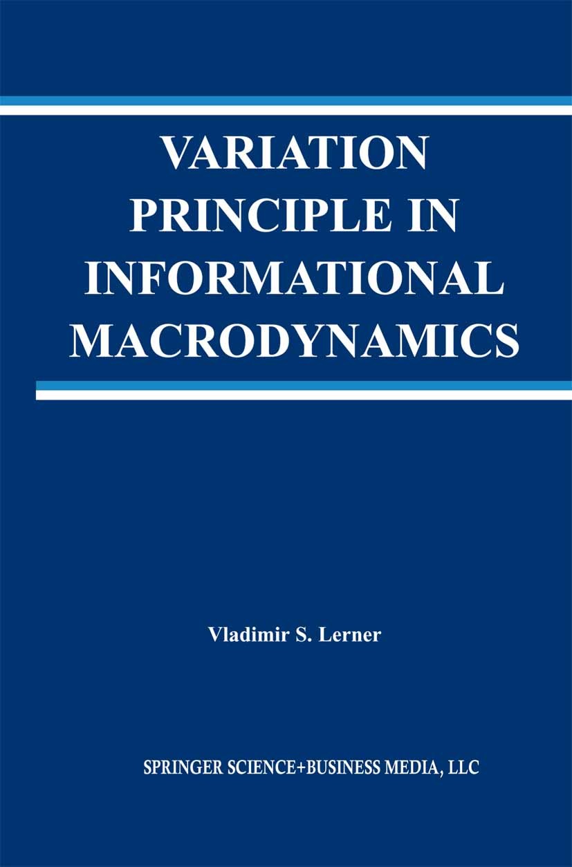 Titlebook: Variation Principle in Informational Macrodynamics; Vladimir S. Lerner Book 2003 Springer Science+Business Media Dordrecht 2003 Informatio Titlebook: Variation Principle in Informational Macrodynamics; Vladimir S. Lerner Book 2003 Springer Science+Business Media Dordrecht 2003 Informatio