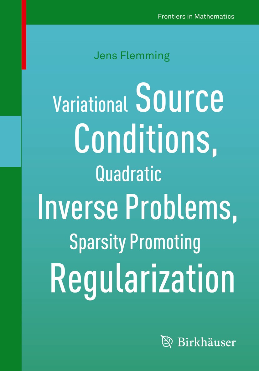 Titlebook: Variational Source Conditions, Quadratic Inverse Problems, Sparsity Promoting Regularization; New Results in Moder Jens Flemming Book 2018 Titlebook: Variational Source Conditions, Quadratic Inverse Problems, Sparsity Promoting Regularization; New Results in Moder Jens Flemming Book 2018