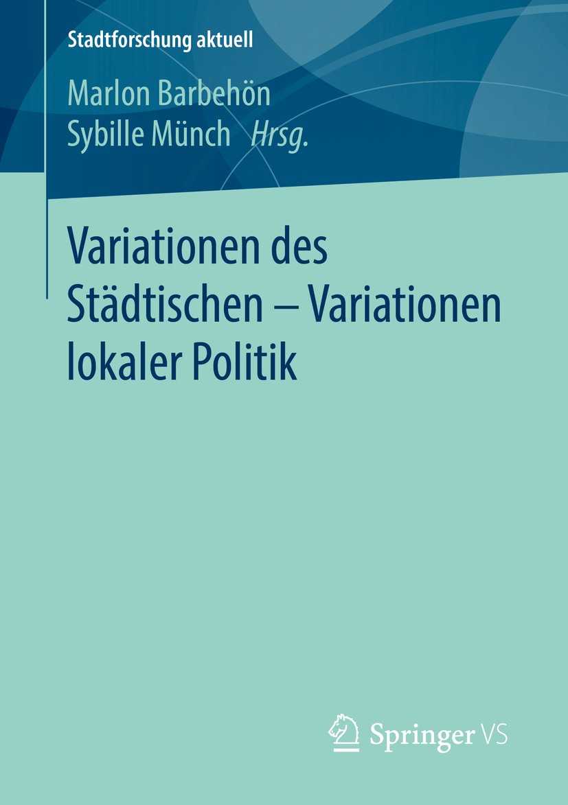 Titlebook: Variationen des Städtischen – Variationen lokaler Politik; Marlon Barbehön,Sybille Münch Book 2017 Springer Fachmedien Wiesbaden 2017 Komm Titlebook: Variationen des Städtischen – Variationen lokaler Politik; Marlon Barbehön,Sybille Münch Book 2017 Springer Fachmedien Wiesbaden 2017 Komm