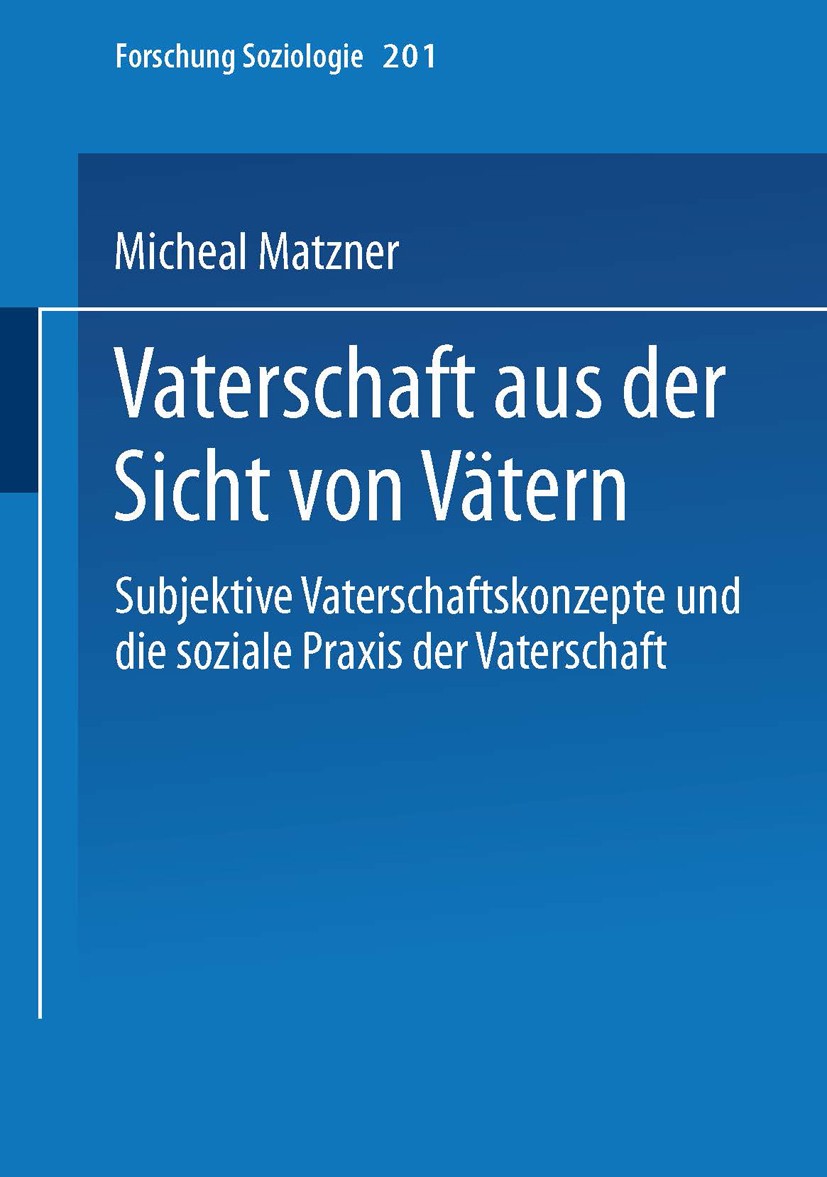 Titlebook: Vaterschaft aus der Sicht von Vätern; Michael Matzner Book 2004 Springer Fachmedien Wiesbaden 2004 Beteiligung.Erziehung.Geschlecht.Geschl Titlebook: Vaterschaft aus der Sicht von Vätern; Michael Matzner Book 2004 Springer Fachmedien Wiesbaden 2004 Beteiligung.Erziehung.Geschlecht.Geschl