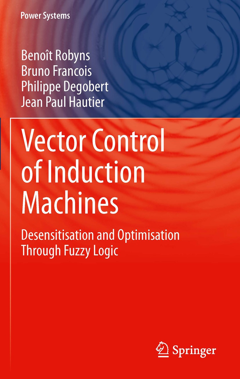 Titlebook: Vector Control of Induction Machines; Desensitisation and Benoît Robyns,Bruno Francois,Jean Paul Hautier Book 2012 Springer-Verlag London Titlebook: Vector Control of Induction Machines; Desensitisation and Benoît Robyns,Bruno Francois,Jean Paul Hautier Book 2012 Springer-Verlag London