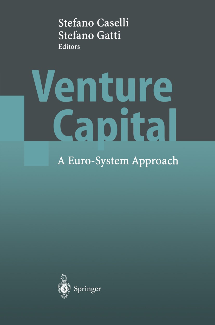 Titlebook: Venture Capital; A Euro-System Approa Stefano Caselli,Stefano Gatti Book 2004 Springer-Verlag Berlin Heidelberg 2004 Financing.Financing Po Titlebook: Venture Capital; A Euro-System Approa Stefano Caselli,Stefano Gatti Book 2004 Springer-Verlag Berlin Heidelberg 2004 Financing.Financing Po