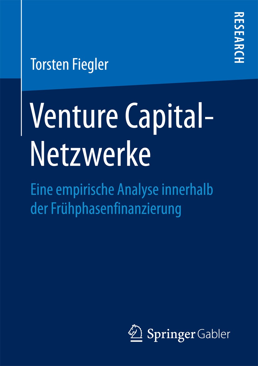 Titlebook: Venture Capital-Netzwerke; Eine empirische Anal Torsten Fiegler Book 2016 Springer Fachmedien Wiesbaden 2016 Venture-Capital.Start-Up.Techn Titlebook: Venture Capital-Netzwerke; Eine empirische Anal Torsten Fiegler Book 2016 Springer Fachmedien Wiesbaden 2016 Venture-Capital.Start-Up.Techn