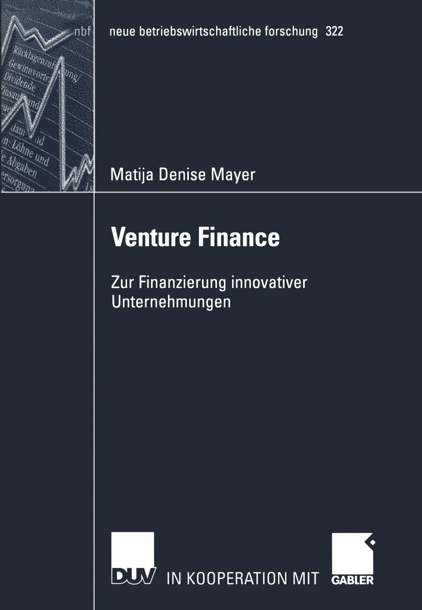 Titlebook: Venture Finance; Zur Finanzierung inn Matija Denise Mayer Book 2003 Deutscher Universitäts-Verlag/GWV Fachverlage GmbH, Wiesbaden 2003 Eige Titlebook: Venture Finance; Zur Finanzierung inn Matija Denise Mayer Book 2003 Deutscher Universitäts-Verlag/GWV Fachverlage GmbH, Wiesbaden 2003 Eige