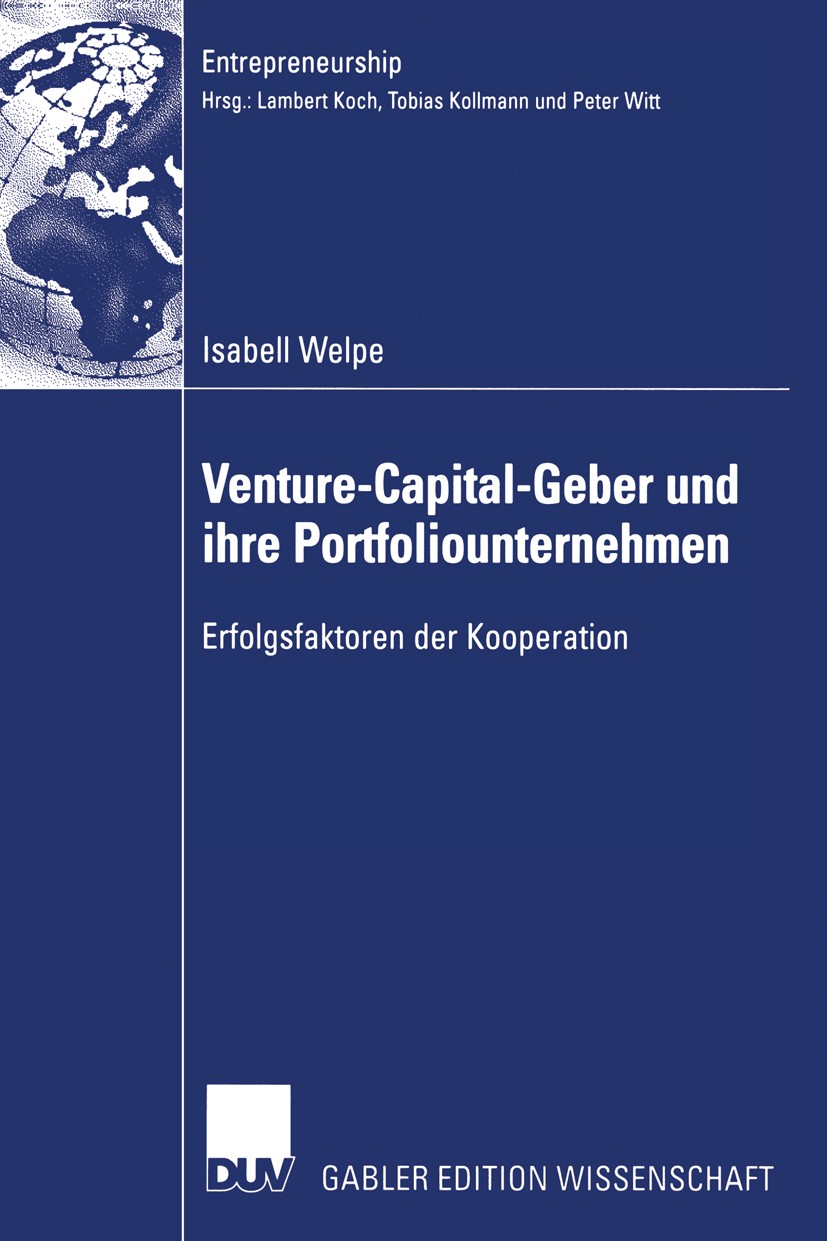 Titlebook: Venture-Capital-Geber und ihre Portfoliounternehmen; Erfolgsfaktoren der Isabell Welpe Book 2004 Springer Fachmedien Wiesbaden 2004 Entrep Titlebook: Venture-Capital-Geber und ihre Portfoliounternehmen; Erfolgsfaktoren der Isabell Welpe Book 2004 Springer Fachmedien Wiesbaden 2004 Entrep